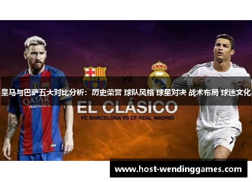 皇马与巴萨五大对比分析：历史荣誉 球队风格 球星对决 战术布局 球迷文化