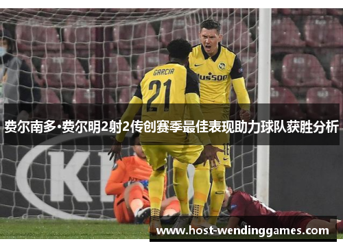 费尔南多·费尔明2射2传创赛季最佳表现助力球队获胜分析