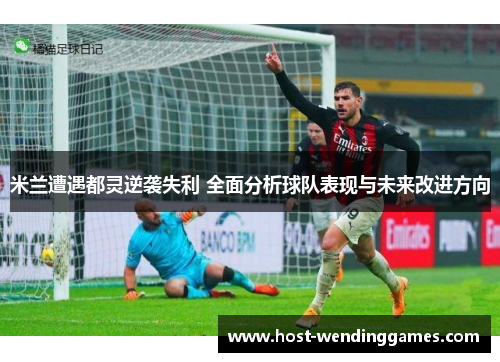 米兰遭遇都灵逆袭失利 全面分析球队表现与未来改进方向