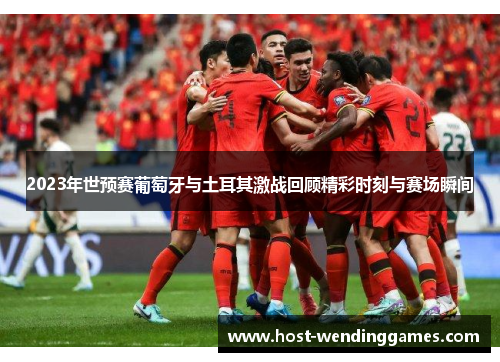 2023年世预赛葡萄牙与土耳其激战回顾精彩时刻与赛场瞬间