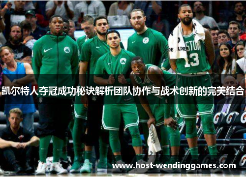 凯尔特人夺冠成功秘诀解析团队协作与战术创新的完美结合