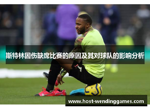 斯特林因伤缺席比赛的原因及其对球队的影响分析