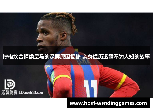 博格坎普拒绝皇马的深层原因揭秘 亲身经历透露不为人知的故事